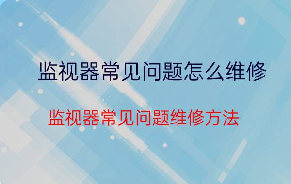 监视器常见问题怎么维修 监视器常见问题维修方法